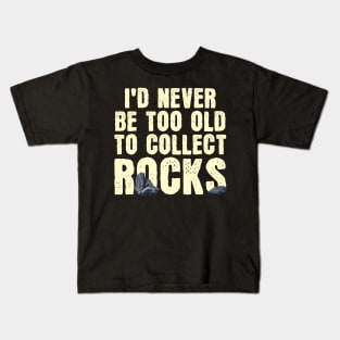 I'd Never Be Too Old To Collect Rocks Kids T-Shirt